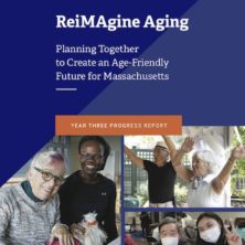 ReiMAgine Aging: Planning Together to Create an Age-Friendly Future for Massachusetts (Year Three Progress Report)